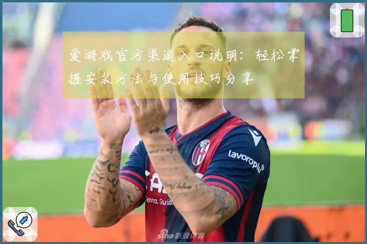 爱游戏官方渠道入口说明：轻松掌握安装方法与使用技巧分享